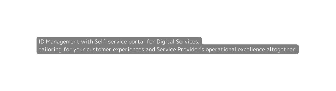 ID Management with Self service portal for Digital Services tailoring for your customer experiences and Service Provider s operational excellence altogether